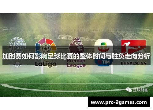 加时赛如何影响足球比赛的整体时间与胜负走向分析 加时赛如何影响足球比赛的整体时间与胜负走向分析