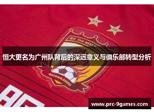 恒大更名为广州队背后的深远意义与俱乐部转型分析 恒大更名为广州队背后的深远意义与俱乐部转型分析