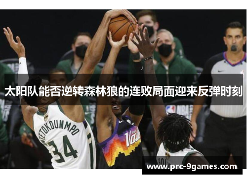 太阳队能否逆转森林狼的连败局面迎来反弹时刻 太阳队能否逆转森林狼的连败局面迎来反弹时刻