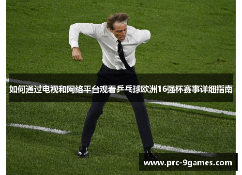 如何通过电视和网络平台观看乒乓球欧洲16强杯赛事详细指南 如何通过电视和网络平台观看乒乓球欧洲16强杯赛事详细指南