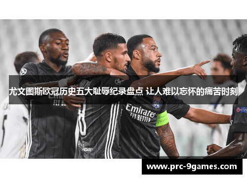 尤文图斯欧冠历史五大耻辱纪录盘点 让人难以忘怀的痛苦时刻 尤文图斯欧冠历史五大耻辱纪录盘点 让人难以忘怀的痛苦时刻