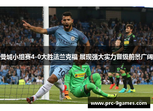 曼城小组赛4-0大胜法兰克福 展现强大实力晋级前景广阔 曼城小组赛4-0大胜法兰克福 展现强大实力晋级前景广阔