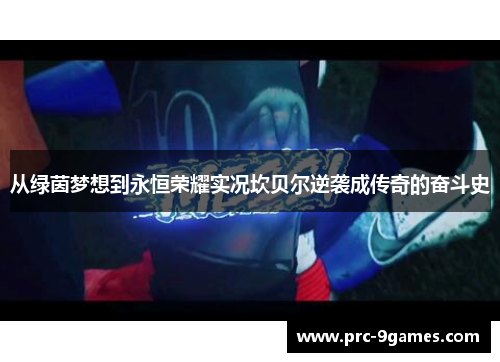 从绿茵梦想到永恒荣耀实况坎贝尔逆袭成传奇的奋斗史 从绿茵梦想到永恒荣耀实况坎贝尔逆袭成传奇的奋斗史
