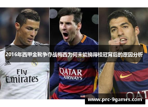2016年西甲金靴争夺战梅西为何未能摘得桂冠背后的原因分析 2016年西甲金靴争夺战梅西为何未能摘得桂冠背后的原因分析