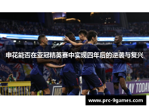 申花能否在亚冠精英赛中实现四年后的逆袭与复兴