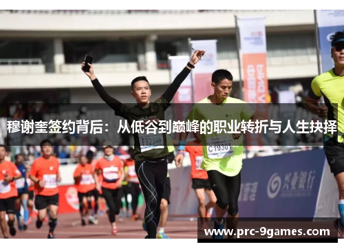 穆谢奎签约背后：从低谷到巅峰的职业转折与人生抉择