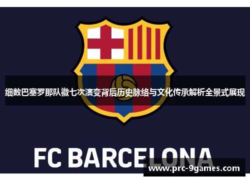 细数巴塞罗那队徽七次演变背后历史脉络与文化传承解析全景式展现