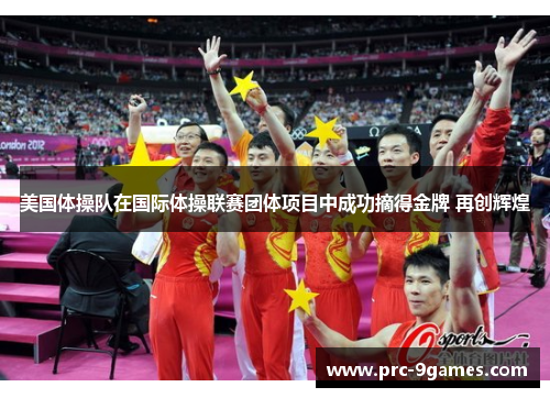 美国体操队在国际体操联赛团体项目中成功摘得金牌 再创辉煌 美国体操队在国际体操联赛团体项目中成功摘得金牌 再创辉煌