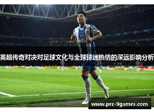 英超传奇对决对足球文化与全球球迷热情的深远影响分析