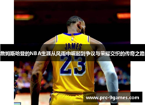 詹姆斯哈登的NBA生涯从风雨中崛起到争议与荣耀交织的传奇之路