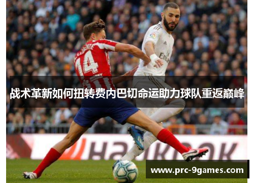 战术革新如何扭转费内巴切命运助力球队重返巅峰