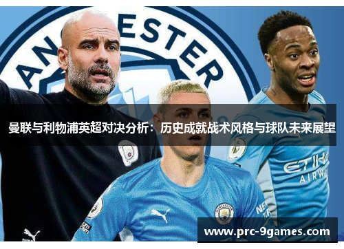 曼联与利物浦英超对决分析:历史成就战术风格与球队未来展望 曼联与利物浦英超对决分析:历史成就战术风格与球队未来展望