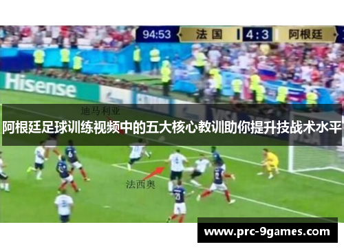 阿根廷足球训练视频中的五大核心教训助你提升技战术水平