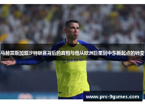 马赫雷斯加盟沙特联赛背后的真相与他从欧洲巨星到中东新起点的转变 马赫雷斯加盟沙特联赛背后的真相与他从欧洲巨星到中东新起点的转变